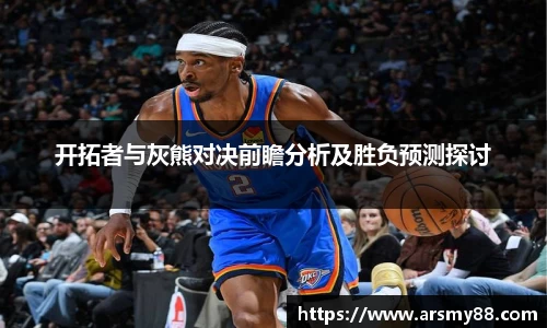 开拓者与灰熊对决前瞻分析及胜负预测探讨