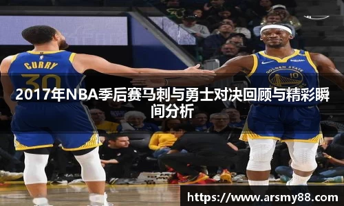2017年NBA季后赛马刺与勇士对决回顾与精彩瞬间分析