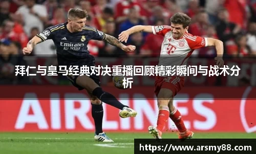 拜仁与皇马经典对决重播回顾精彩瞬间与战术分析